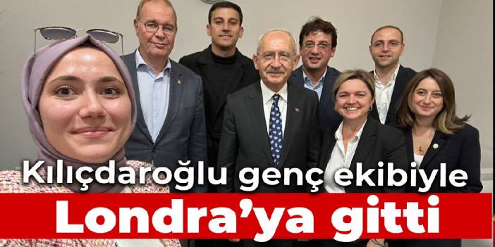 CHP lideri Kılıçdaroğlu genç ekibi ile Londra'ya gitti