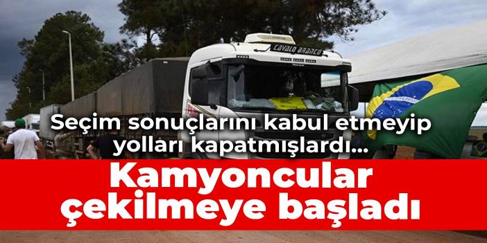 Seçim sonuçlarını kabul etmeyip yolları kapatmışlardı... Kamyoncular çekilmeye başladı