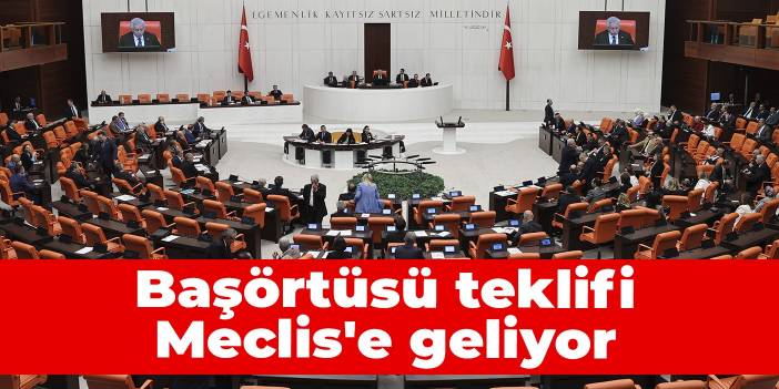 Başörtüsü teklifi Meclis'e geliyor