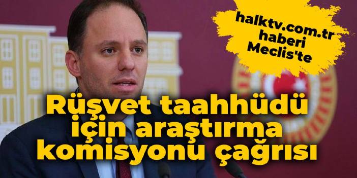 halktv.com.tr haberi Meclis'te: Rüşvet taahhüdü için araştırma komisyonu çağrısı