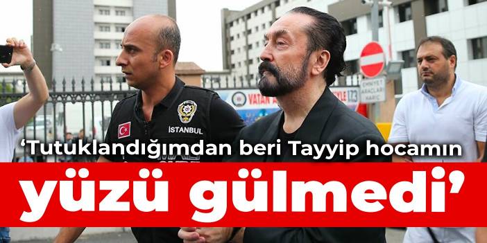 Adnan Oktar: Tutuklandığımdan beri Tayyip hocamın yüzü gülmedi