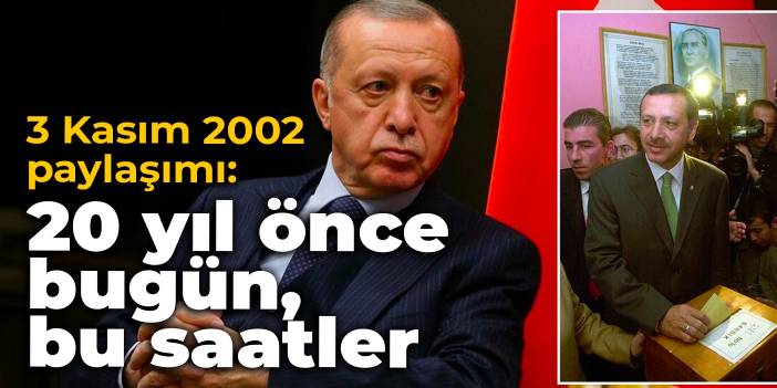 Erdoğan'dan 3 Kasım 2002 paylaşımı: 20 yıl önce bugün, bu saatler