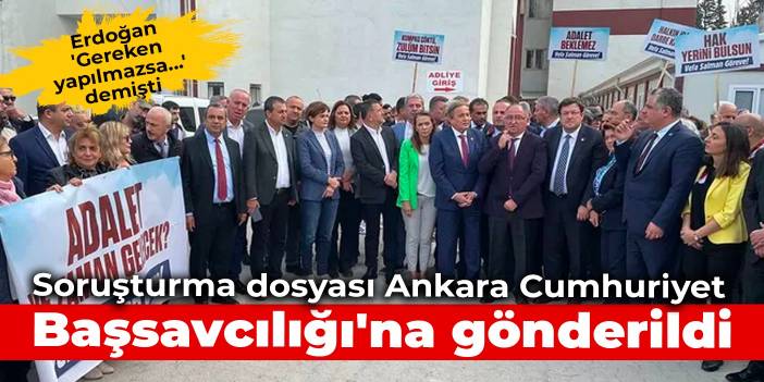 Erdoğan 'Gereken yapılmazsa...' demişti: Soruşturma dosyası Ankara Cumhuriyet Başsavcılığı'na gönderildi