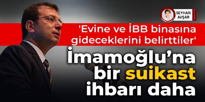 İmamoğlu'na bir suikast ihbarı daha