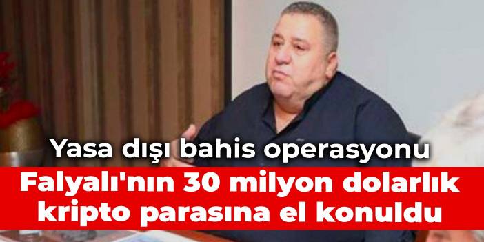 Yasa dışı bahis operasyonu: Halil Falyalı'nın 30 milyon dolarlık kripto parasına el konuldu