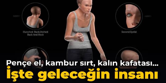 Pençe el, kambur sırt, kalın kafatası... İşte geleceğin insanı