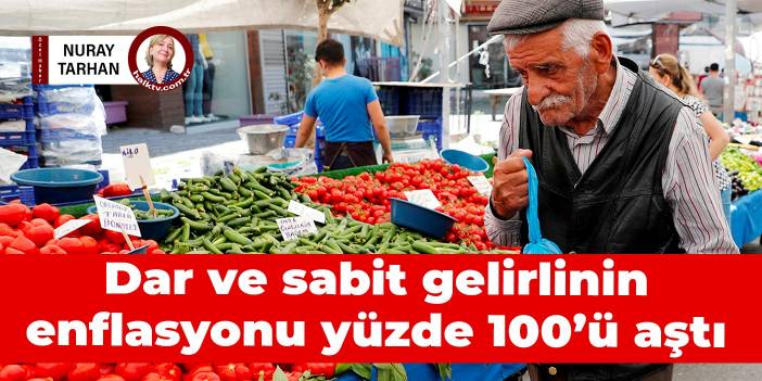 Dar gelirlinin enflasyonu yüzde 100’ü aştı