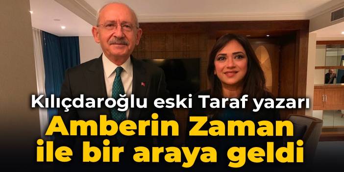 Kılıçdaroğlu eski Taraf yazarı Amberin Zaman ile bir araya geldi