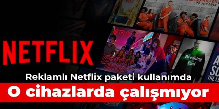 Reklamlı Netflix paketi kullanımda: O cihazlarda çalışmıyor