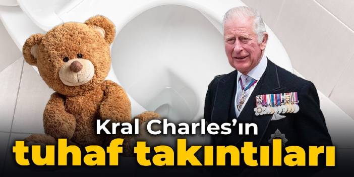 Kral Charles'ın tuhaf takıntıları