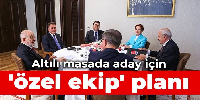 Kulis: Altılı masada aday için 'özel ekip' planı