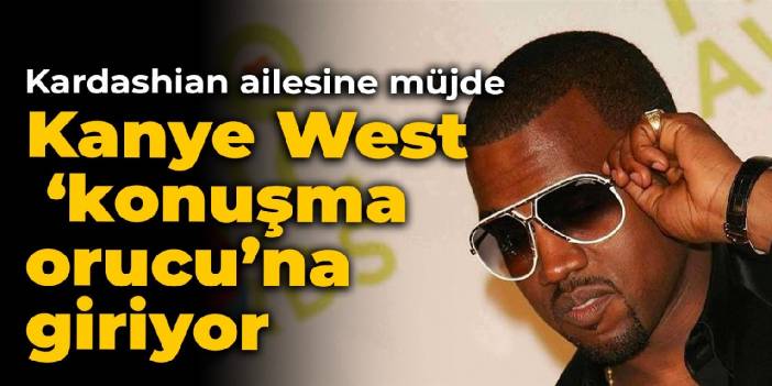 Kardashian ailesine müjde: Kanye West 'konuşma orucu'na giriyor