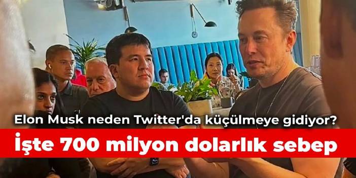 Elon Musk neden Twitter'da küçülmeye gidiyor: İşte 700 milyon dolarlık sebep