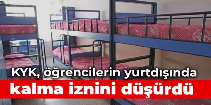 KYK, öğrencilerin yurtdışında kalma iznini düşürdü