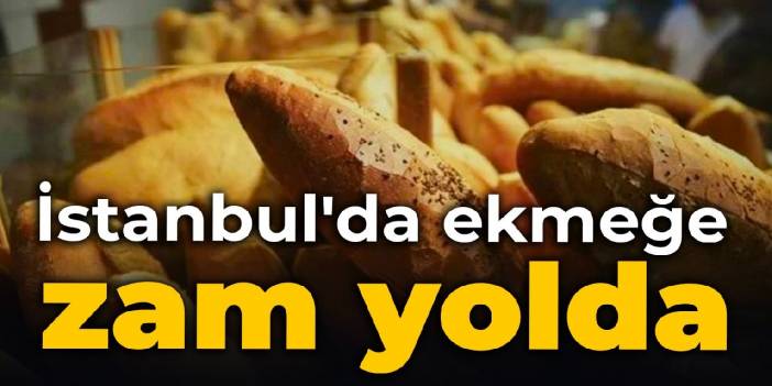 İstanbul'da ekmeğe zam yolda