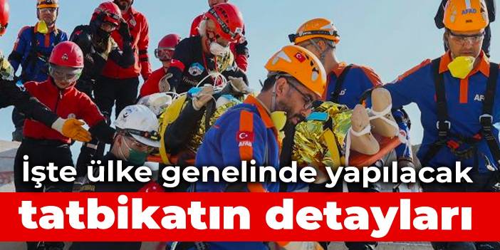 İşte ülke genelinde yapılacak tatbikatın detayları