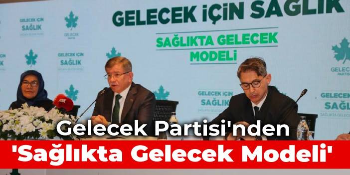 Gelecek Partisi'nden 'Sağlıkta Gelecek Modeli'