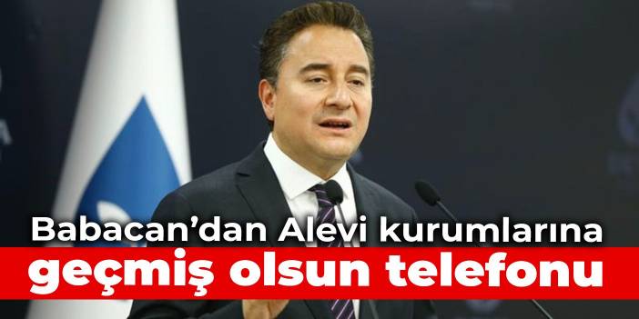 Babacan’dan Alevi kurumlarına geçmiş olsun telefonu