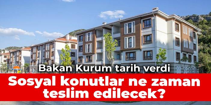 Bakan Kurum tarih verdi: Sosyal konutlar ne zaman teslim edilecek?