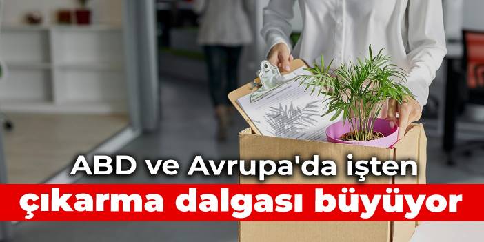 ABD ve Avrupa'da işten çıkarma dalgası büyüyor