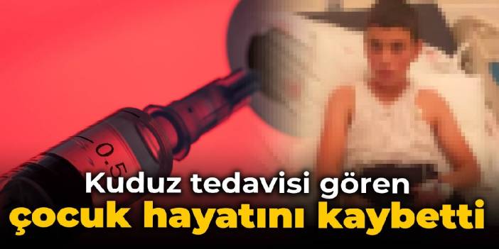 Kuduz tedavisi gören çocuk hayatını kaybetti