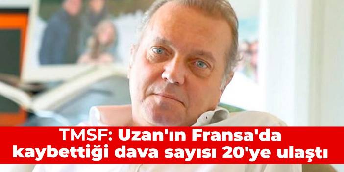 TMSF: Cem Uzan'ın Fransa'da kaybettiği dava sayısı 20'ye ulaştı