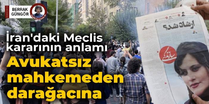 İran'daki Meclis kararının anlamı: Avukatsız mahkemeden darağacına