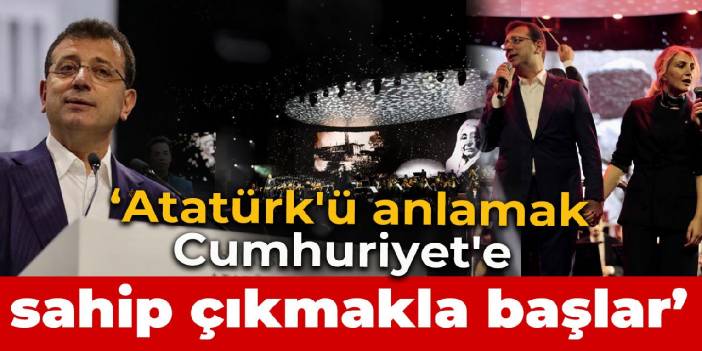 İmamoğlu: Atatürk'ü anlamak Cumhuriyet'e sahip çıkmakla başlar