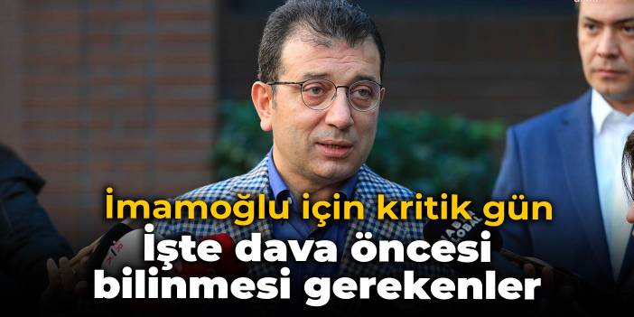 İmamoğlu için kritik gün: İşte dava öncesi bilinmesi gerekenler