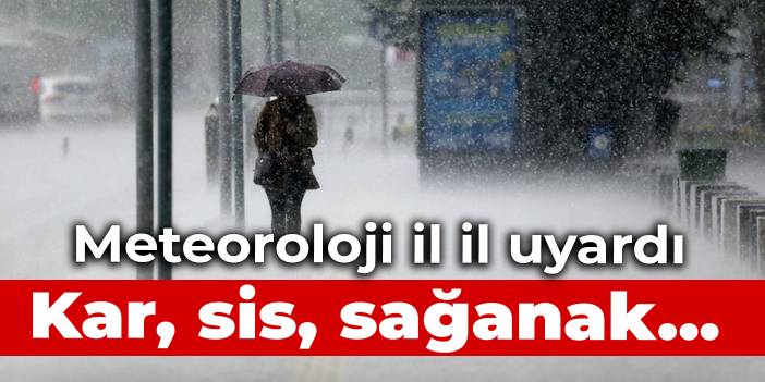 Meteoroloji il il uyardı: Kar, sis, sağanak...