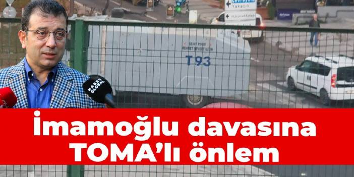 İmamoğlu davasına TOMA’lı önlem