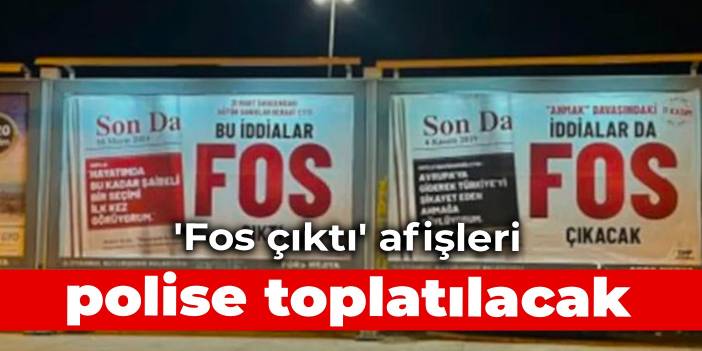 'Fos çıktı' afişleri polise toplatılacak