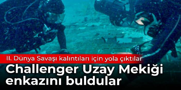 II. Dünya Savaşı kalıntıları için yola çıktılar: Challenger Uzay Mekiği enkazını buldular