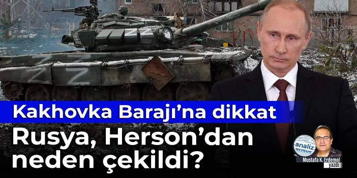 Kakhovka Barajı’na dikkat! Rusya Herson’dan neden çekildi?