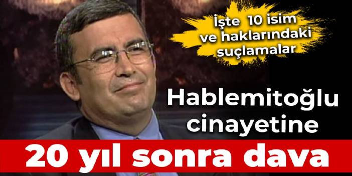 Hablemitoğlu cinayetine 20 yıl sonra dava İşte iddianamedeki 10 isim ve suçlamalar