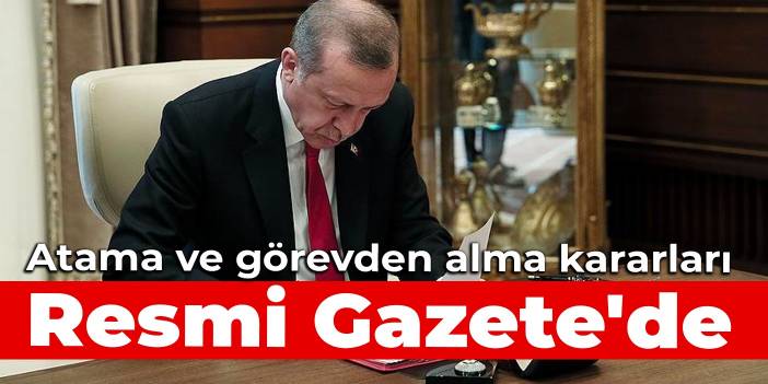 Atama ve görevden alma kararları Resmi Gazete'de