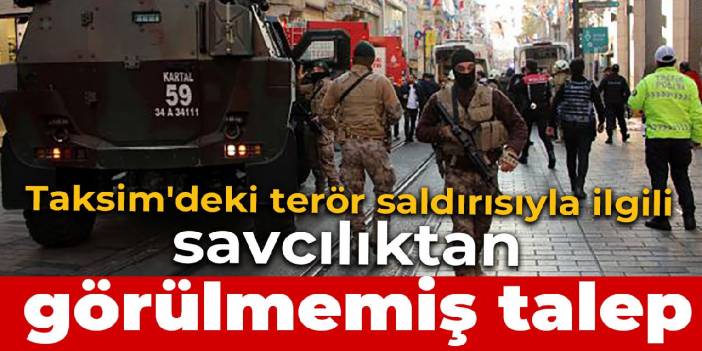 Taksim'deki terör saldırısıyla ilgili savcılıktan görülmemiş talep