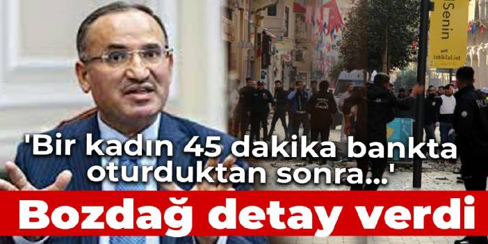 Bozdağ detay verdi: Bir kadın 45 dakika bankta oturduktan sonra...