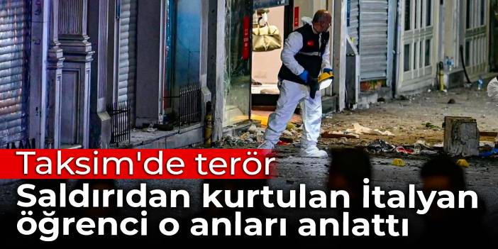 Taksim'de terör: Saldırıdan kurtulan İtalyan öğrenci o anları anlattı