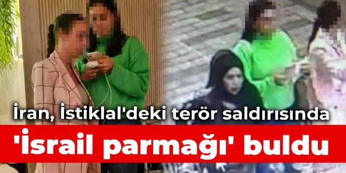 İran, İstiklal'deki terör saldırısında 'İsrail parmağı' buldu