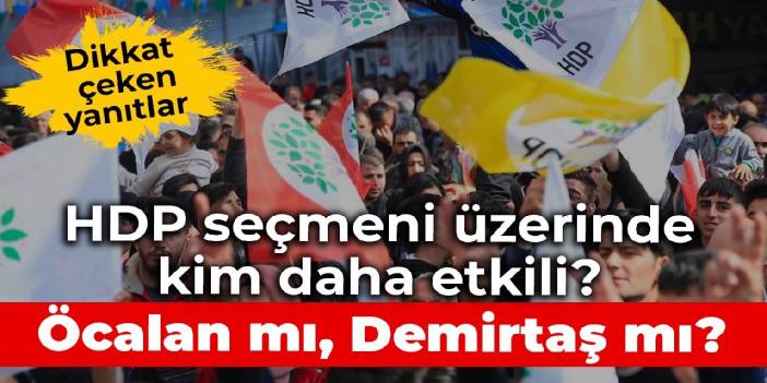 HDP seçmeni üzerinde kim daha etkili? Öcalan mı, Demirtaş mı?