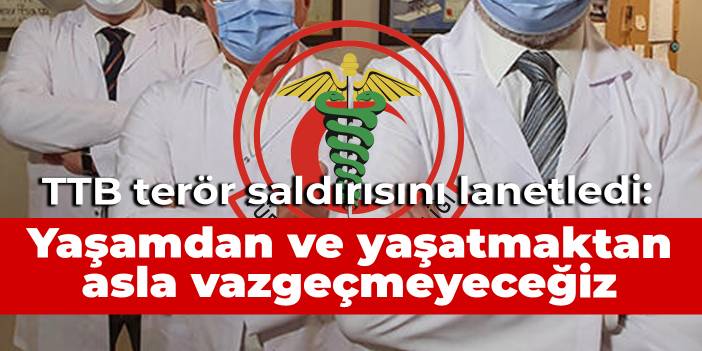 TTB terör saldırısını lanetledi: Yaşamdan ve yaşatmaktan asla vazgeçmeyeceğiz