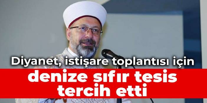 Diyanet, istişare toplantısı için denize sıfır tesis tercih etti