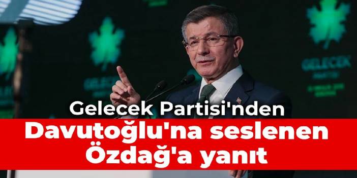 Gelecek Partisi'nden Davutoğlu'na seslenen Özdağ'a yanıt