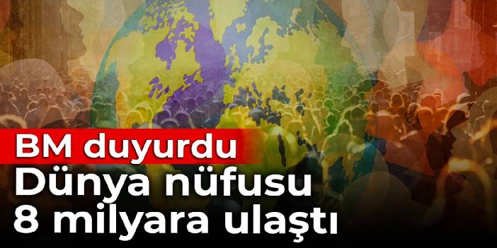 BM duyurdu: Dünya nüfusu 8 milyara ulaştı