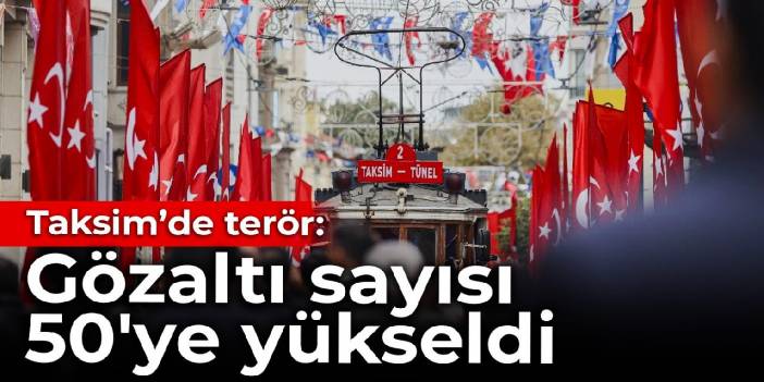 İstiklal'de terör: Gözaltı sayısı 50'ye yükseldi