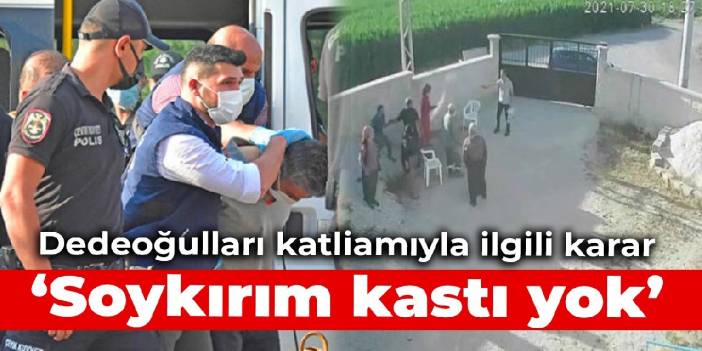 Dedeoğulları katliamıyla ilgili gerekçeli karar: Soykırım kastı yok