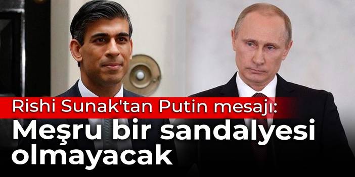 Rishi Sunak'tan Putin mesajı: Savaş bitene kadar meşru bir sandalyesi olmayacak