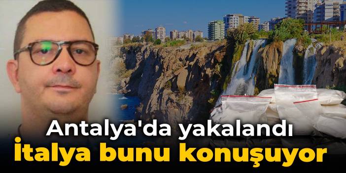 İtalya bunu konuşuyor: 4 yıldır aranan uyuşturucu kaçakçısı Antalya'da yakalandı