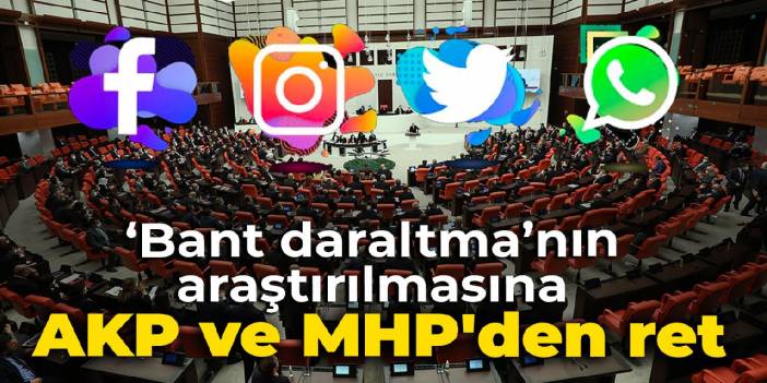 Bant daraltma uygulamasının araştırılması önerisine AKP ve MHP'den ret